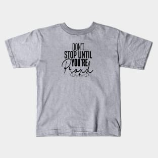 DON'T STOP UNTIL YOU'RE PROUND Kids T-Shirt